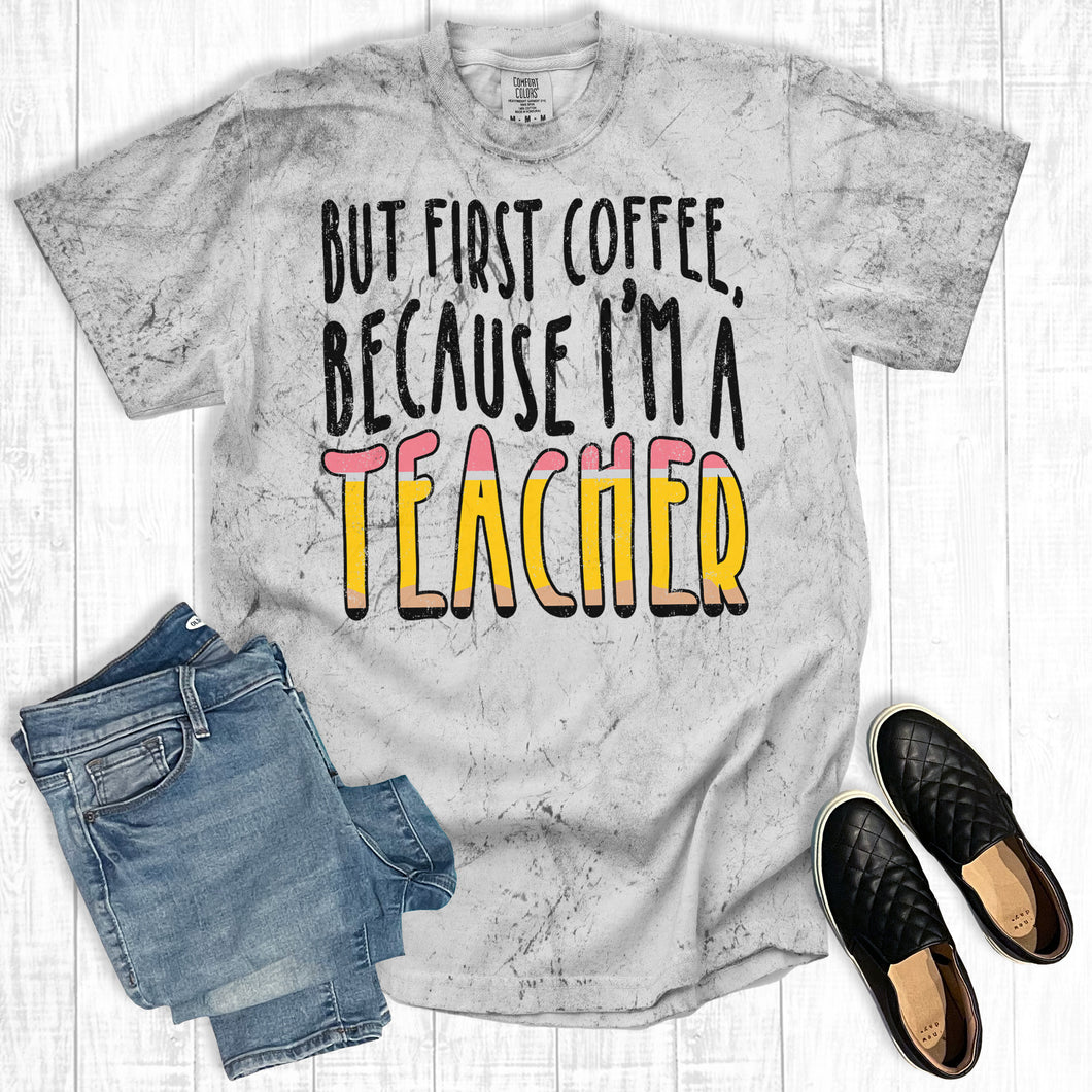 But First Coffee Because I'm A Teacher Comfort Colors