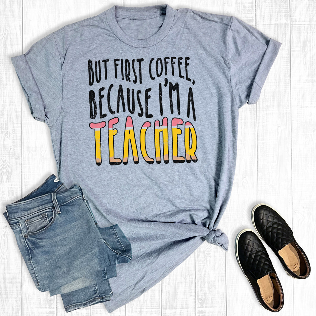 But First Coffee Because I'm A Teacher