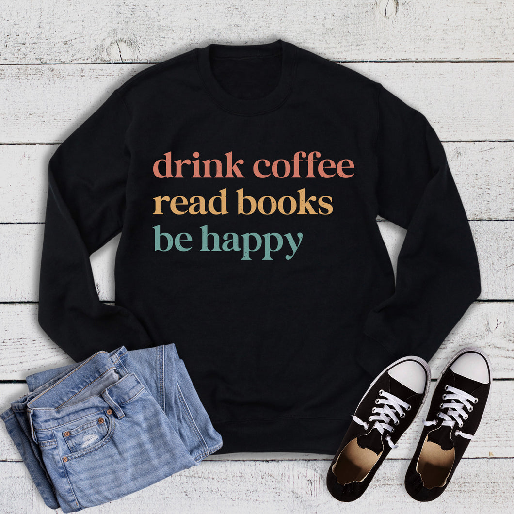 Drink Coffee Read Books Be Happy Sweatshirt