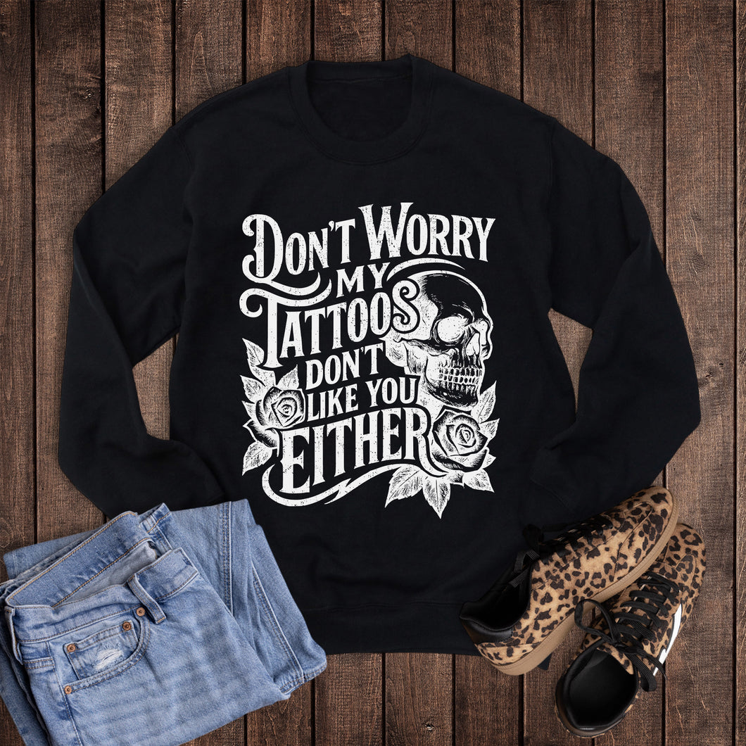 Funny Tattoos Don't Like You Either Sweatshirt