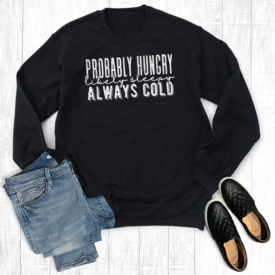 Probably Hungry, Likely Sleepy, Always Cold Sweatshirt